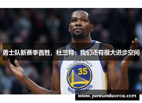 勇士队新赛季首胜，杜兰特：我们还有很大进步空间