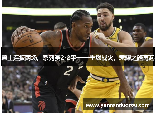 勇士连扳两场，系列赛2-2平——重燃战火，荣耀之路再起