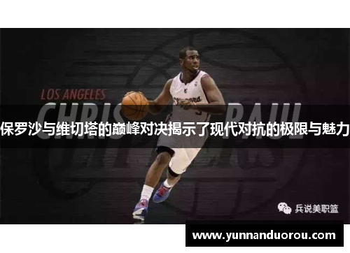 保罗沙与维切塔的巅峰对决揭示了现代对抗的极限与魅力