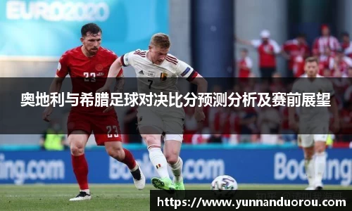 米兰奥地利与希腊足球对决比分预测分析及赛前展望